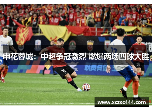 申花蓉城:中超争冠激烈 燃爆两场四球大胜